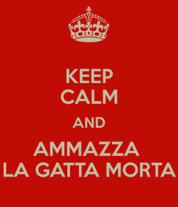 keep-calm-and-ammazza-la-gatta-morta